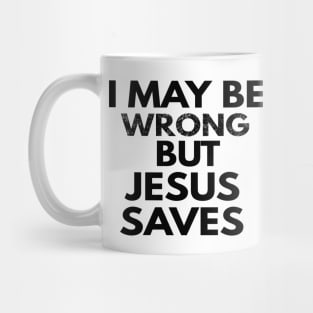 I May Be Wrong But Jesus Saves Mug